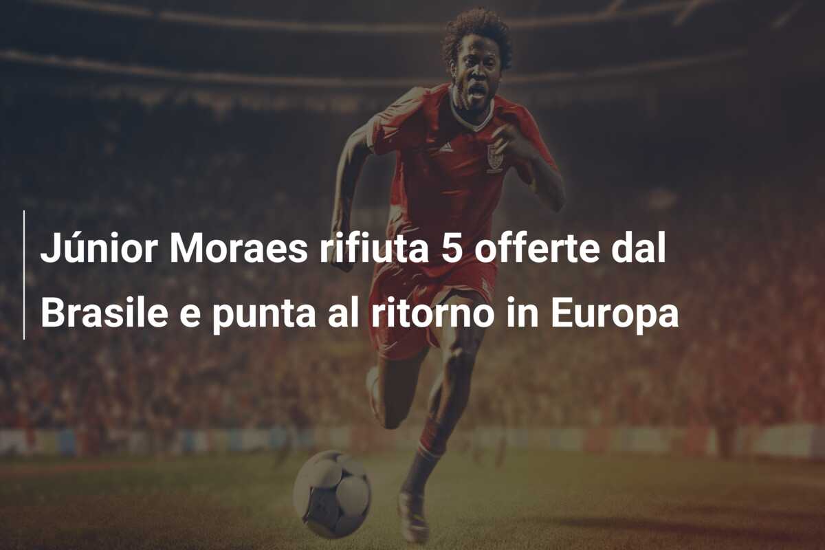 Júnior Moraes rifiuta 5 offerte dal Brasile e punta al ritorno in Europa