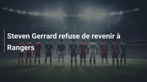Steven Gerrard refuse de revenir à Rangers