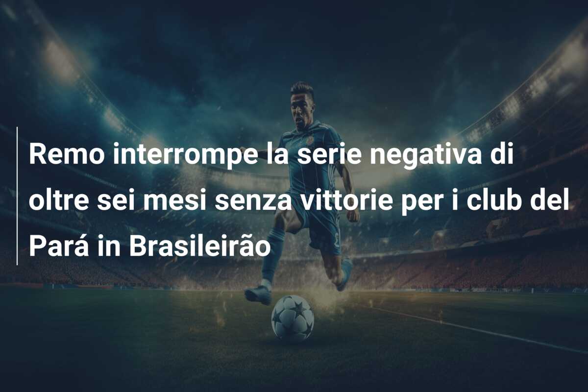 Remo interrompe la serie negativa di oltre sei mesi senza vittorie per i club del Pará in Brasileirão