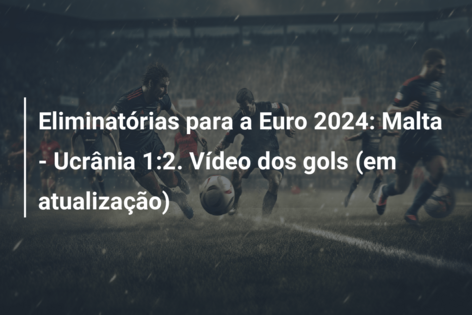 Eliminatórias para a Euro 2024: Malta – Ucrânia 1:2. Vídeo dos gols (em atualização)
