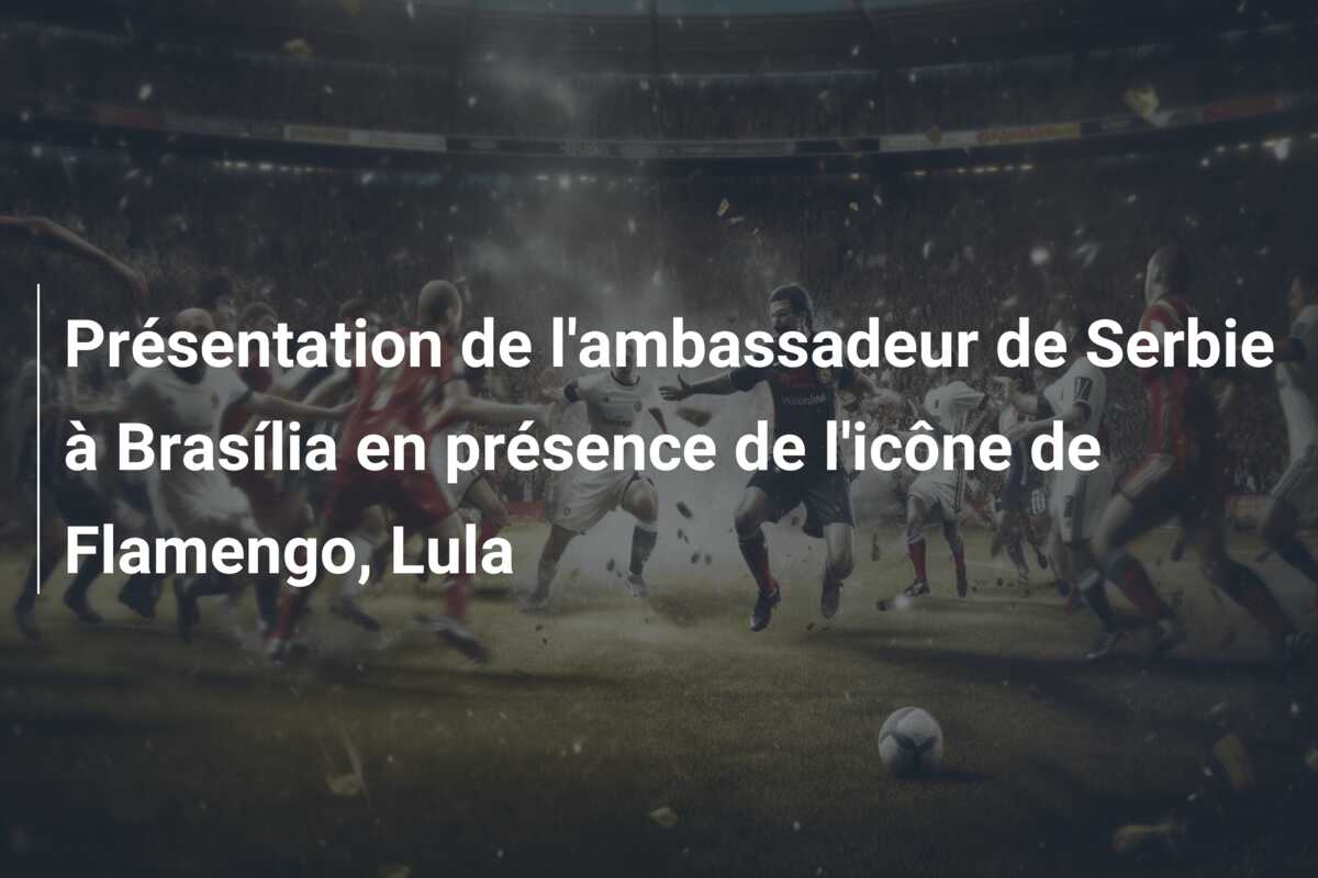 Présentation de l’ambassadeur de Serbie à Brasília en présence de l’icône de Flamengo, Lula