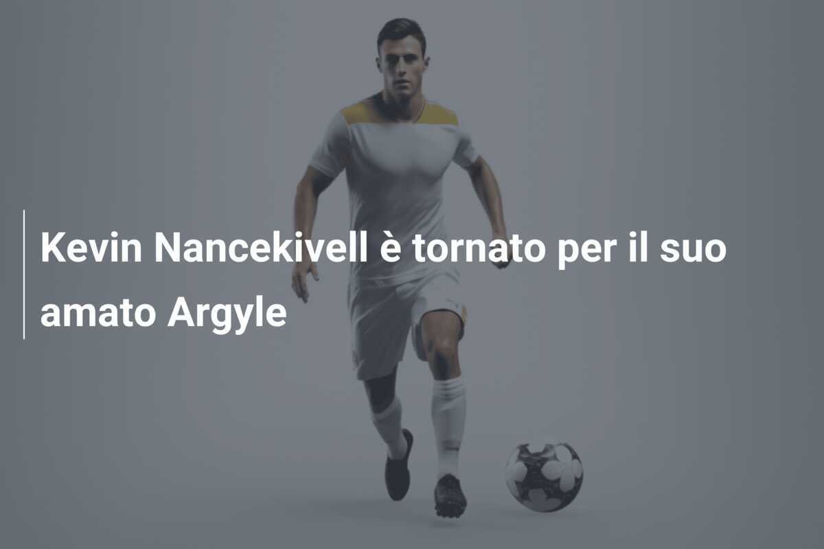 Kevin Nancekivell è tornato per il suo amato Argyle