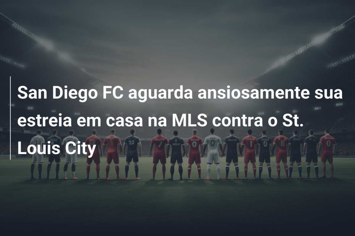 San Diego FC aguarda ansiosamente sua estreia em casa na MLS contra o St. Louis City