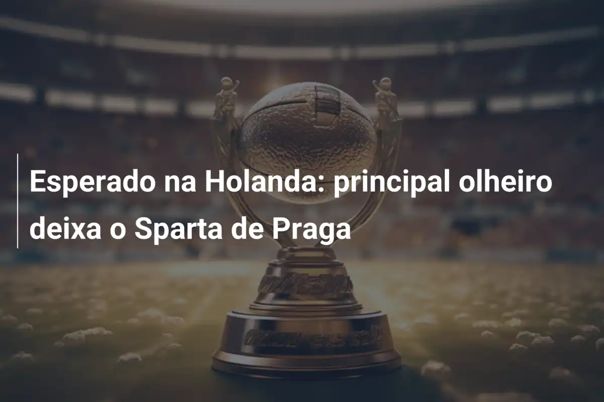Esperado na Holanda: principal olheiro deixa o Sparta de Praga
