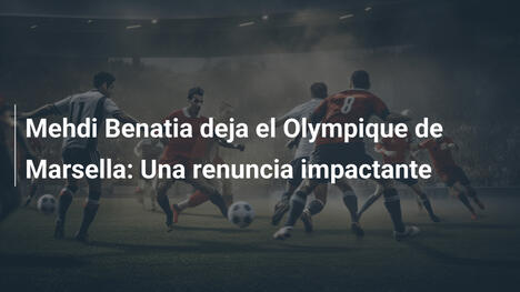 Mehdi Benatia deja el Olympique de Marsella: Una renuncia impactante