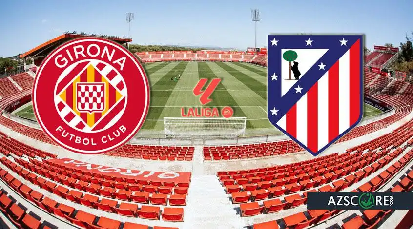 Girona vs Atletico: Prediction and Match Preview