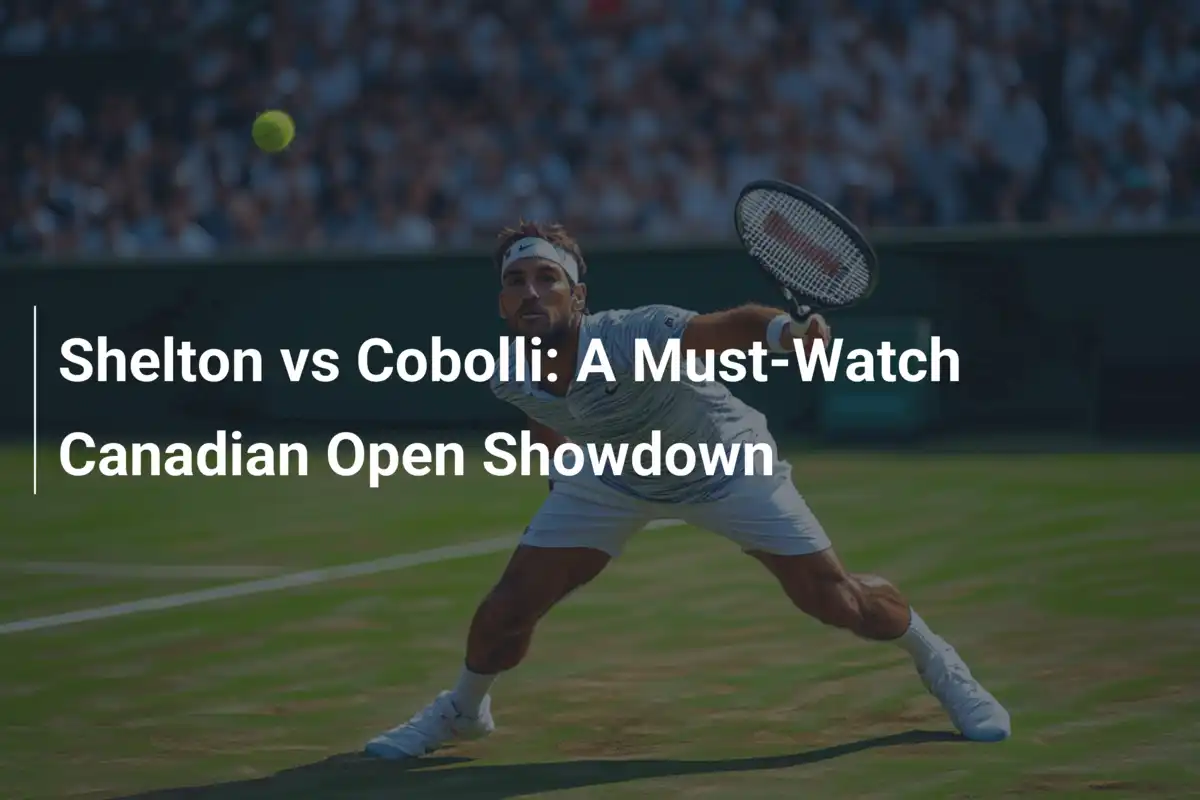 Shelton vs Cobolli: A Must-Watch Canadian Open Showdown - footboom1.com
