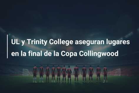 UL y Trinity College aseguran lugares en la final de la Copa Collingwood