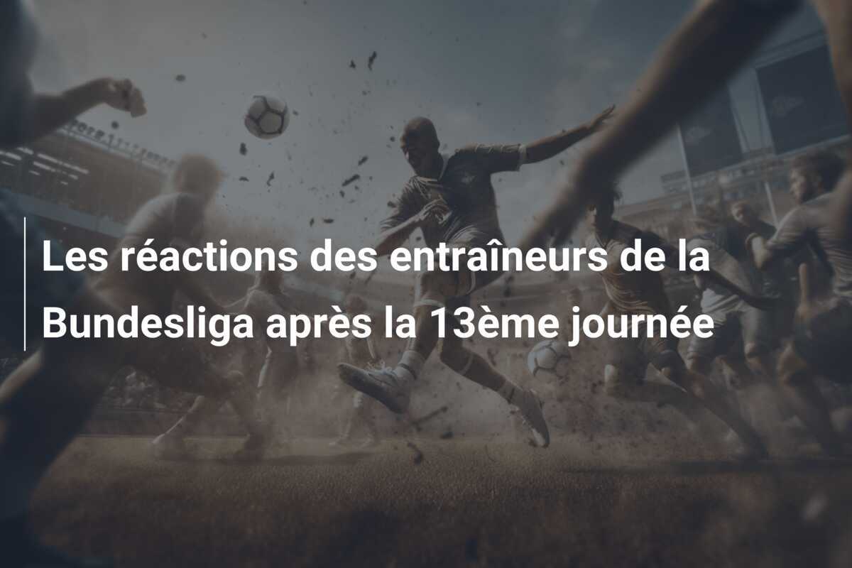 Les réactions des entraîneurs de la Bundesliga après la 13ème journée