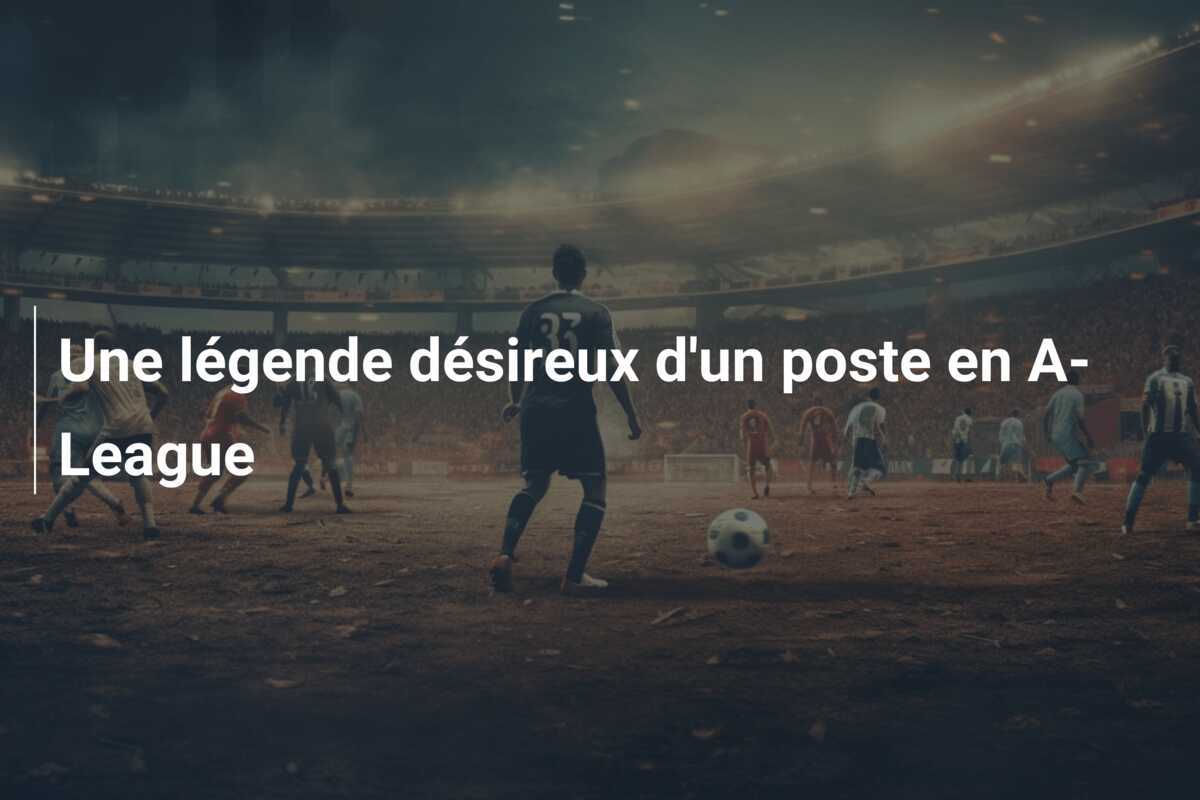 Une légende désireux d'un poste en A-League