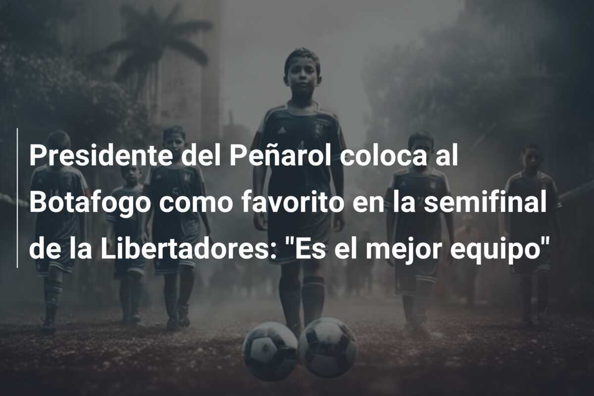 Presidente del Peñarol coloca al Botafogo como favorito en la semifinal de la Libertadores: "Es el mejor equipo"