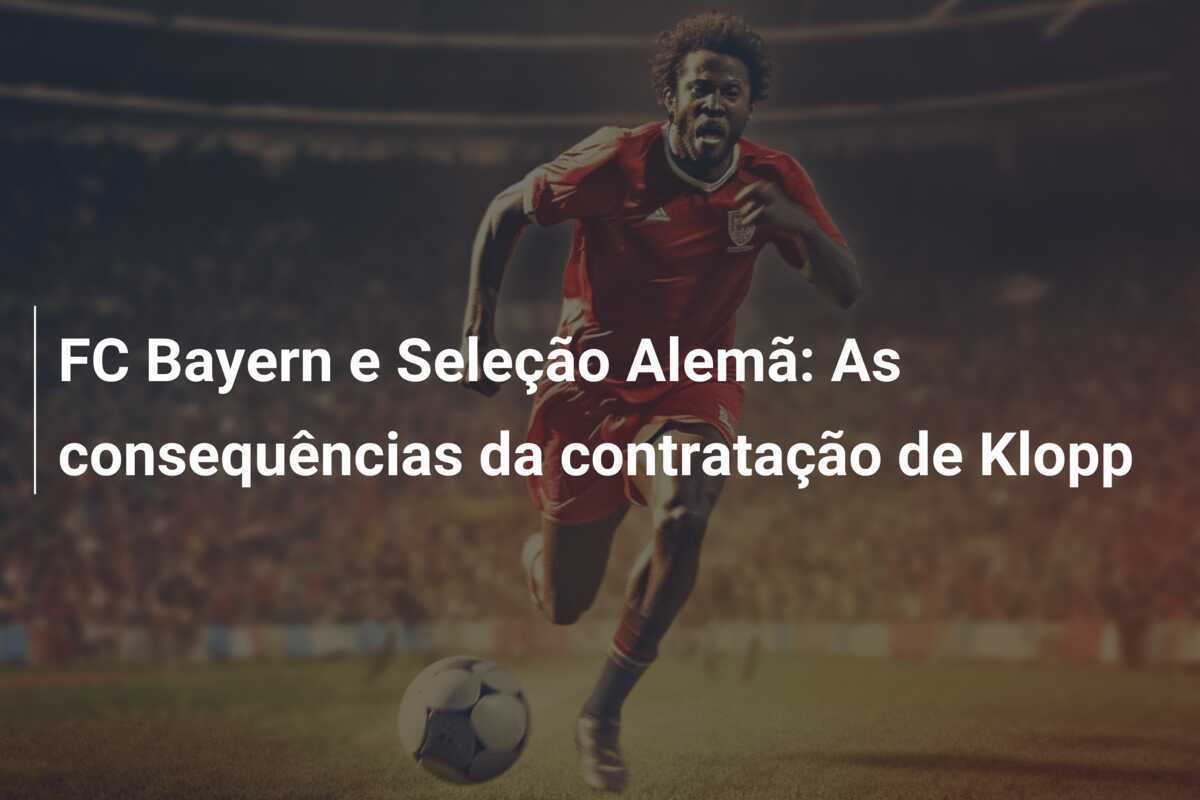 FC Bayern e Seleção Alemã: As consequências da contratação de Klopp