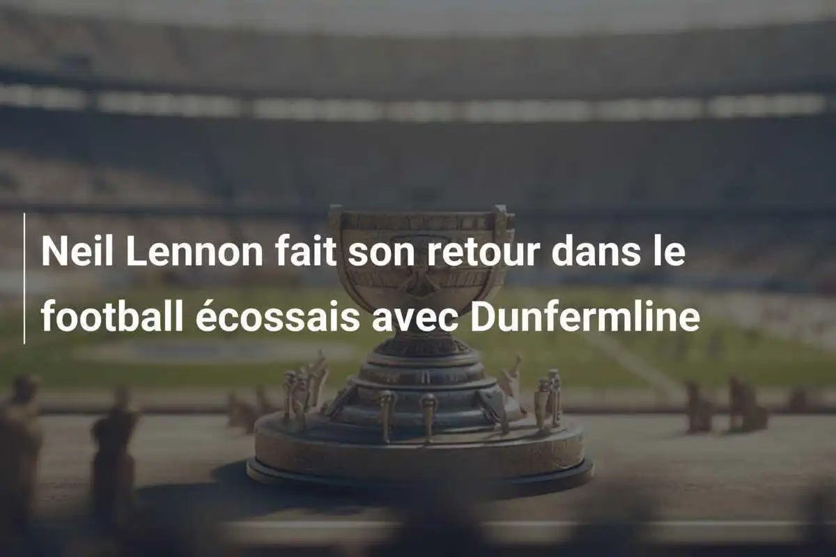 Neil Lennon fait son retour dans le football écossais avec Dunfermline