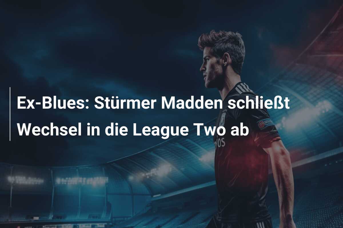 Ex-Blues: Stürmer Madden schließt Wechsel in die League Two ab