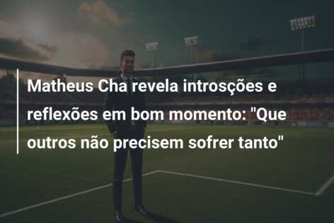 Matheus Cha revela introsções e reflexões em bom momento: “Que outros não precisem sofrer tanto”
