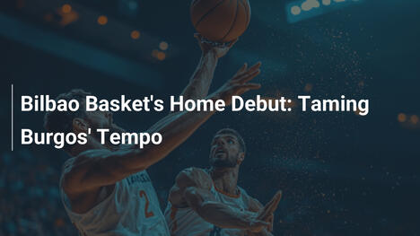 Bilbao Baskets Heimdebüt: Burgos' Tempo zähmen