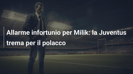 Allarme infortunio per Milik: la Juventus trema per il polacco