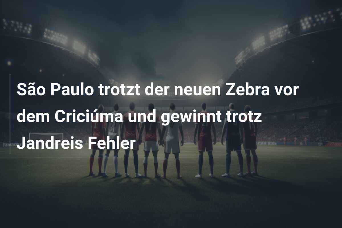 São Paulo trotzt der neuen Zebra vor dem Criciúma und gewinnt trotz Jandreis Fehler