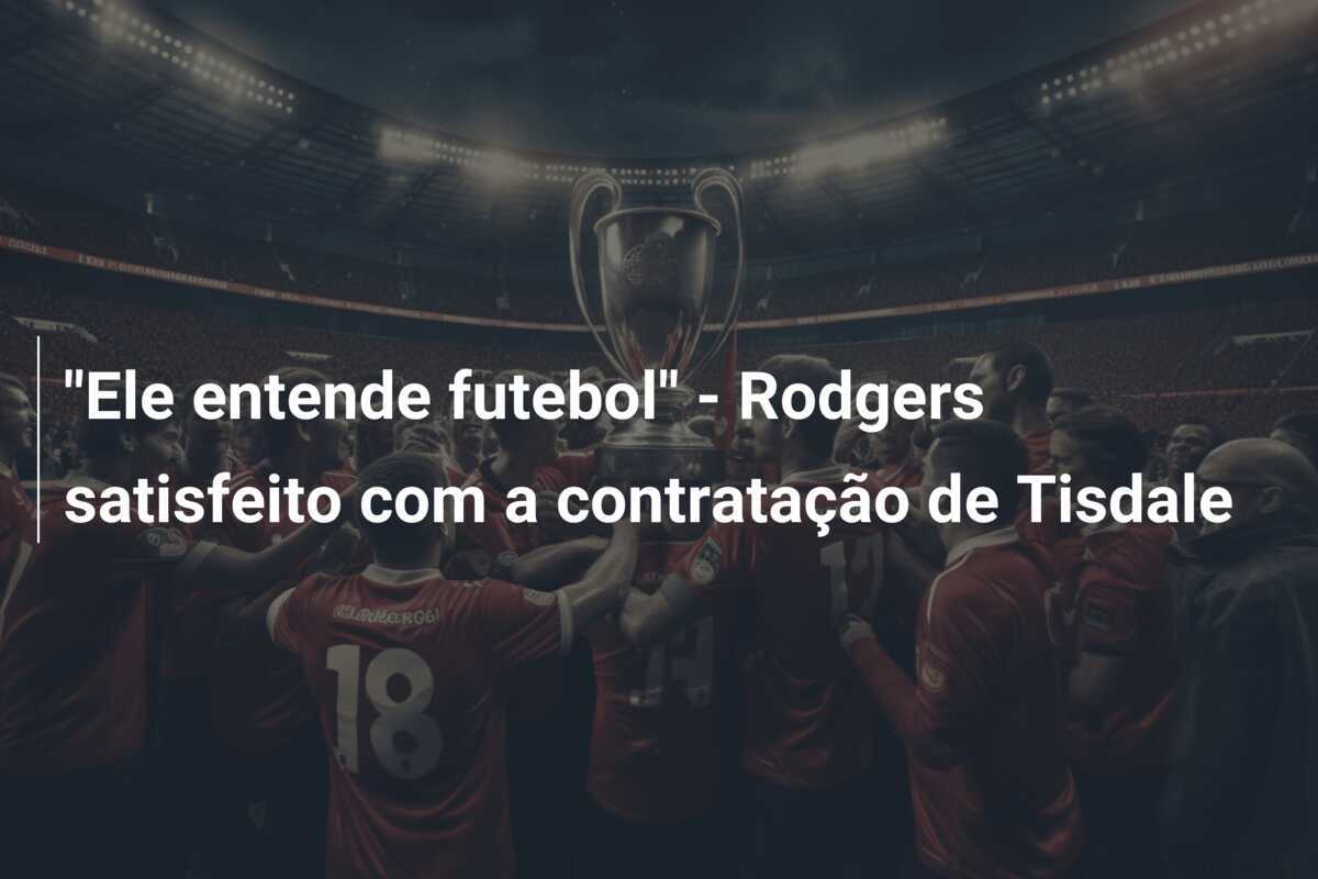 "Ele entende futebol" - Rodgers satisfeito com a contratação de Tisdale