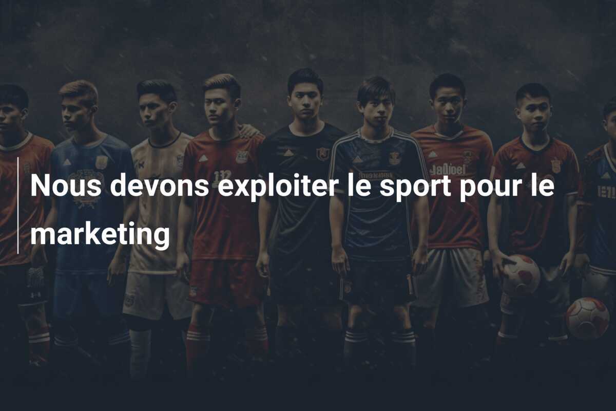Nous devons exploiter le sport pour le marketing