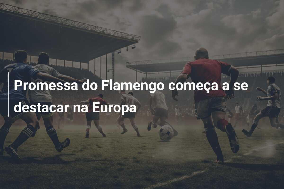 Promessa do Flamengo começa a se destacar na Europa