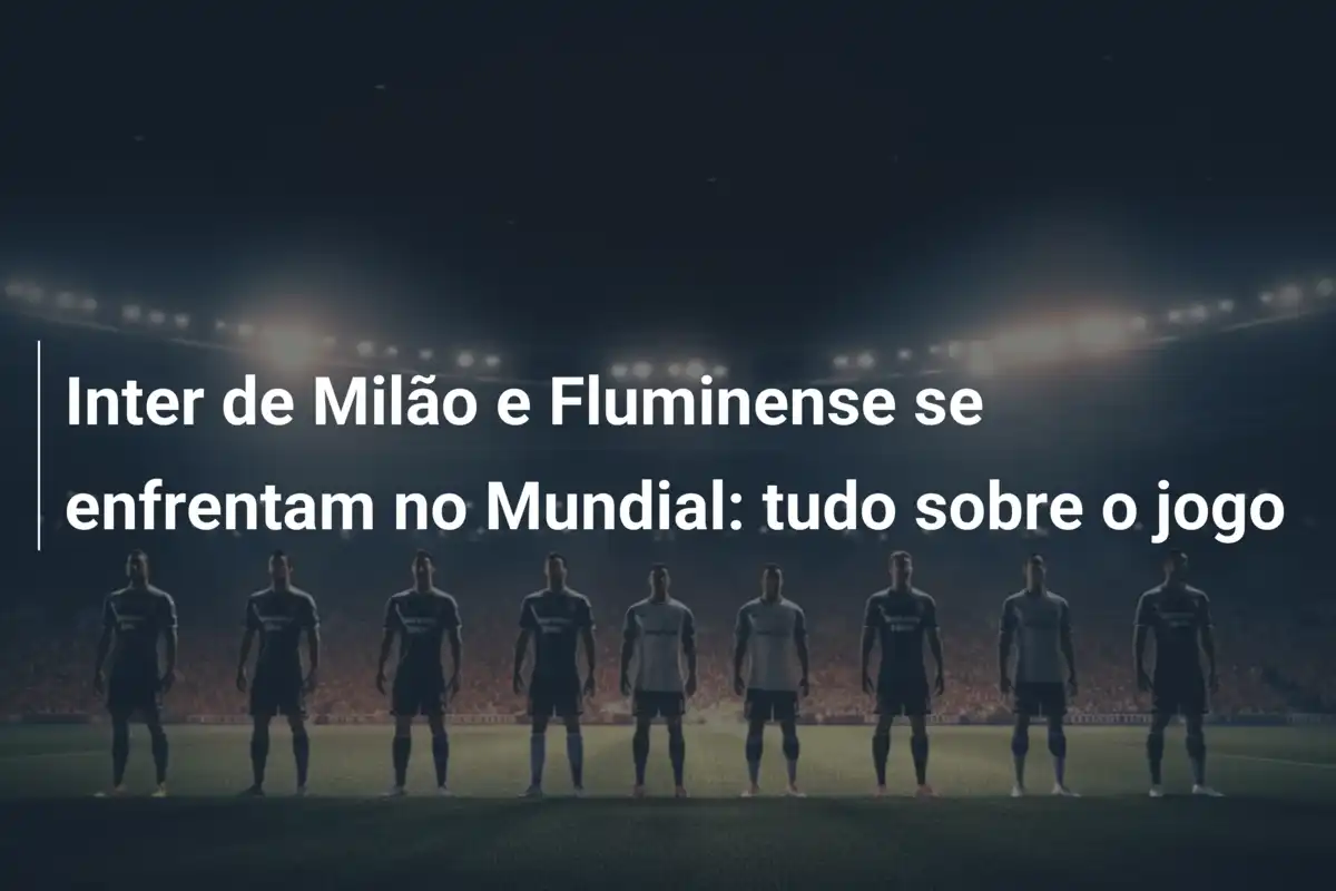 Inter de Milão e Fluminense se enfrentam no Mundial: tudo sobre o jogo