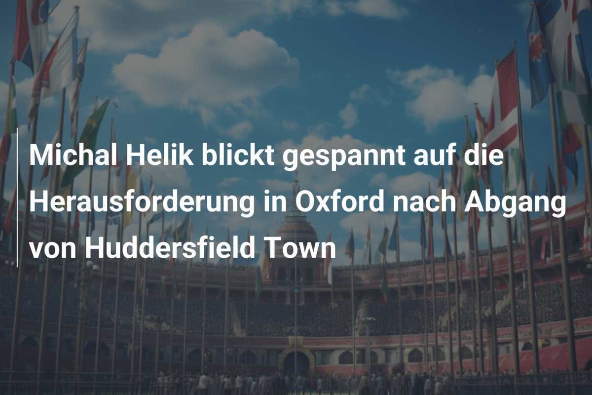 Michal Helik blickt gespannt auf die Herausforderung in Oxford nach Abgang von Huddersfield Town