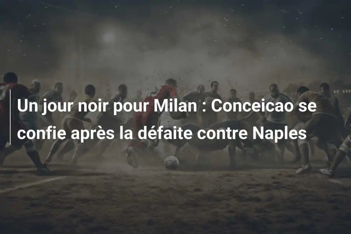 Un jour noir pour Milan : Conceicao se confie après la défaite contre Naples