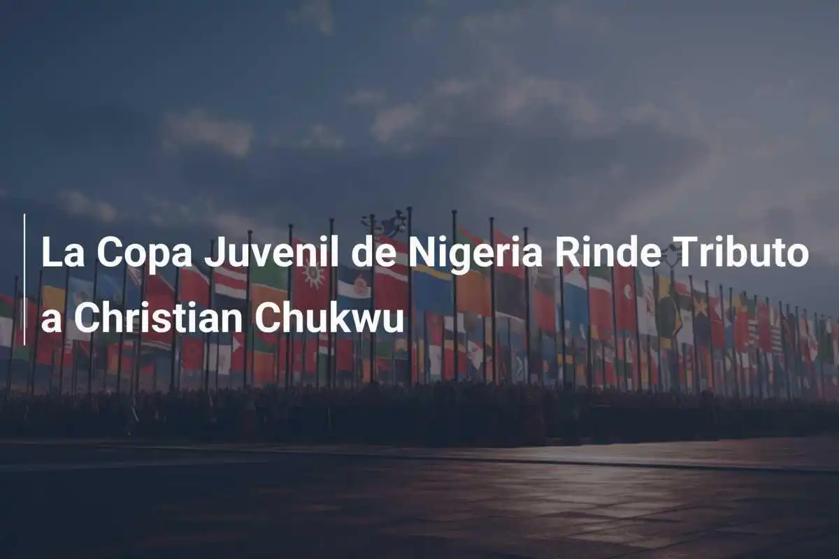 La Copa Juvenil de Nigeria Rinde Tributo a Christian Chukwu