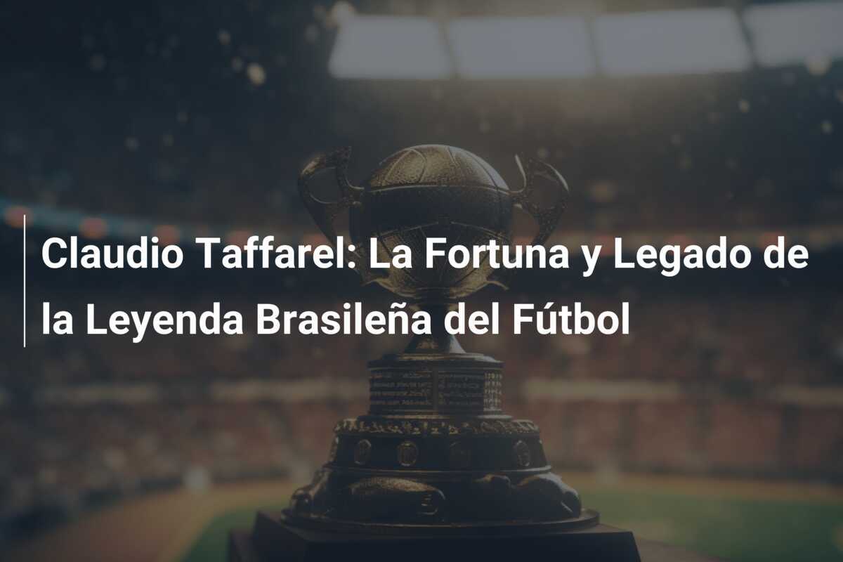 Claudio Taffarel: La Fortuna y Legado de la Leyenda Brasileña del Fútbol