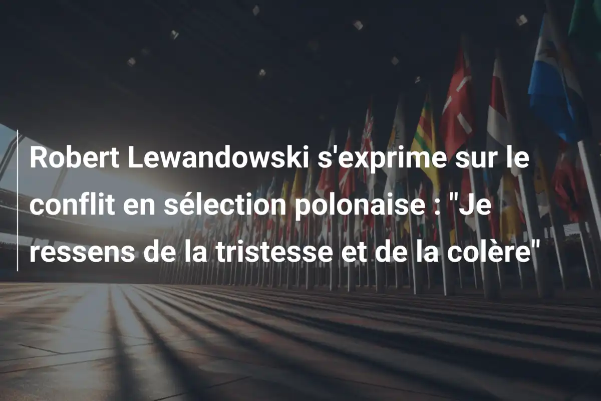 Robert Lewandowski s'exprime sur le conflit en sélection polonaise : "Je ressens de la tristesse et de la colère"