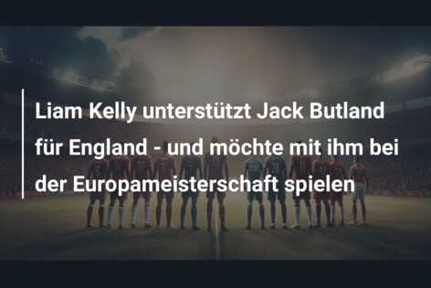 Liam Kelly unterstützt Jack Butland für England – und möchte mit ihm bei der Europameisterschaft spielen