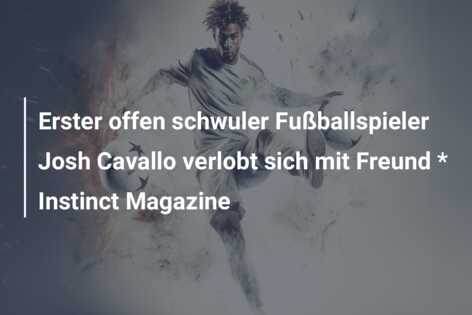 Erster offen schwuler Fußballspieler Josh Cavallo verlobt sich mit Freund * Instinct Magazine