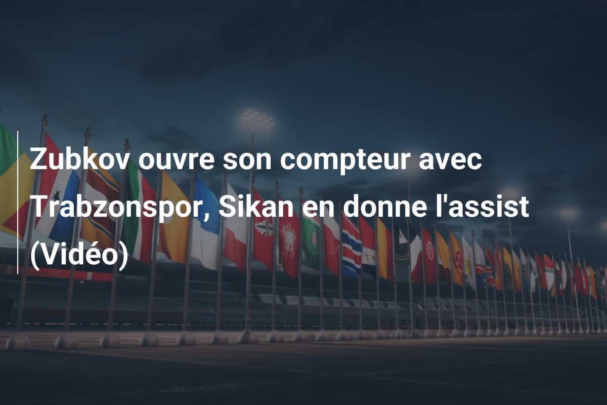 Zubkov ouvre son compteur avec Trabzonspor, Sikan en donne l'assist (Vidéo)