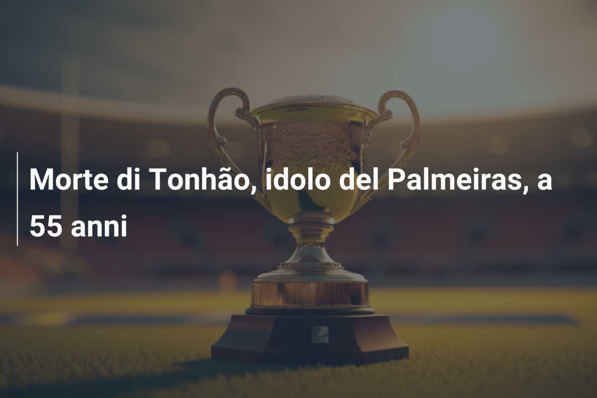 Morte di Tonhão, idolo del Palmeiras, a 55 anni