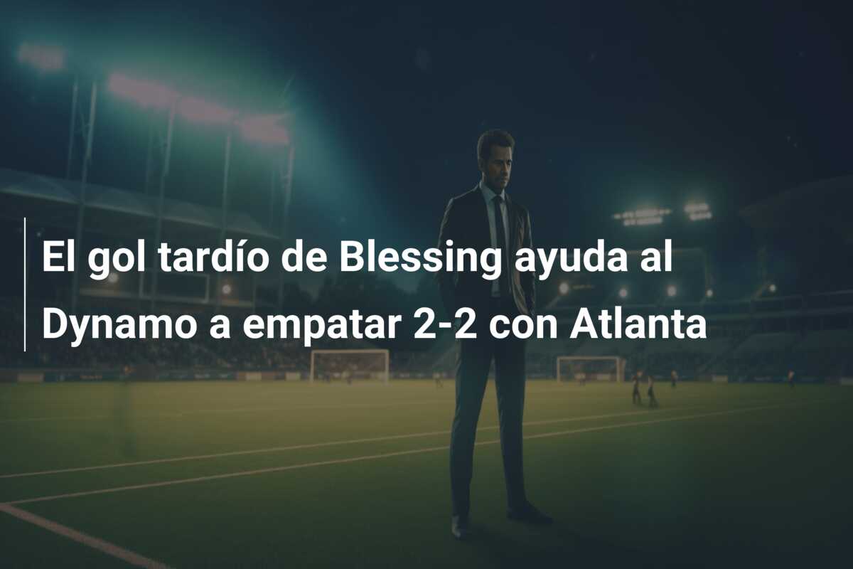 El gol tardío de Blessing ayuda al Dynamo a empatar 2-2 con Atlanta