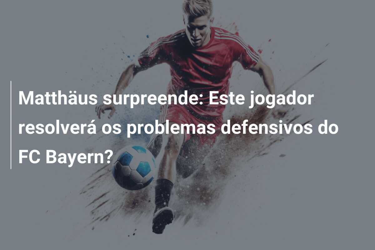 Matthäus surpreende: Este jogador resolverá os problemas defensivos do FC Bayern?