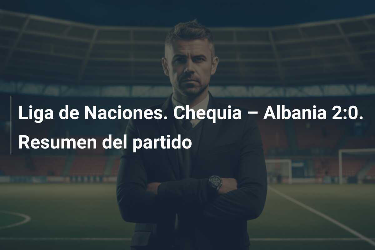 Liga de Naciones. Chequia – Albania 2:0. Resumen del partido