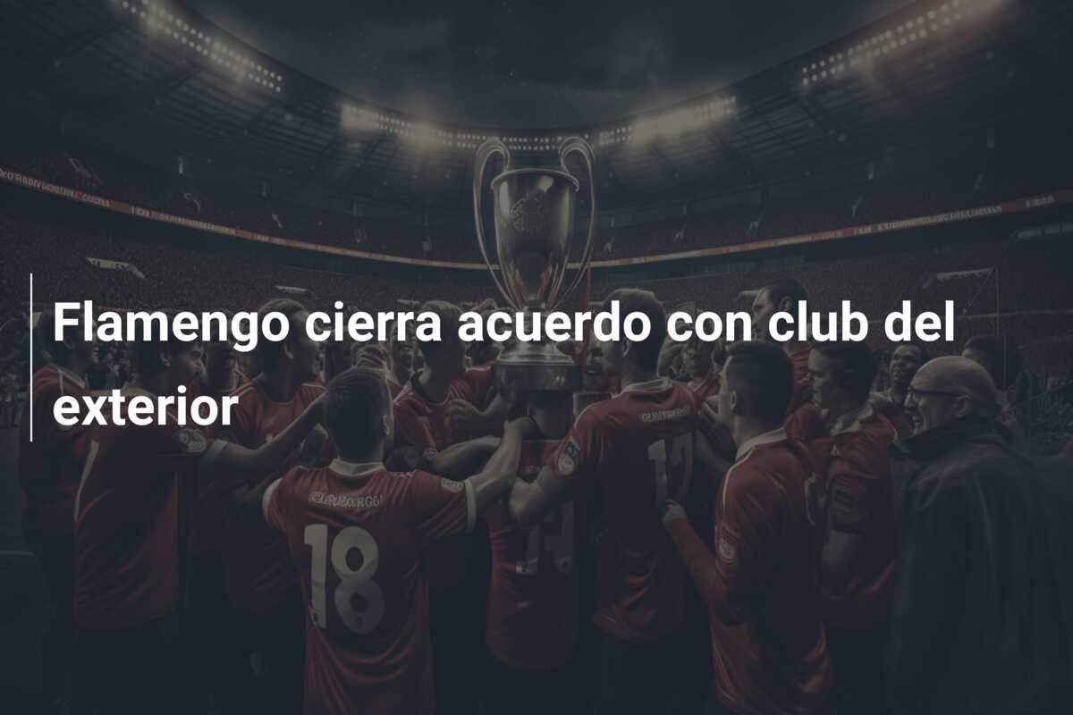 Flamengo cierra acuerdo con club del exterior