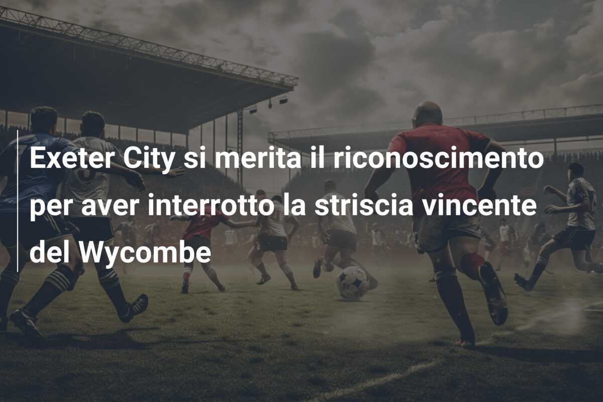 Exeter City si merita il riconoscimento per aver interrotto la striscia vincente del Wycombe