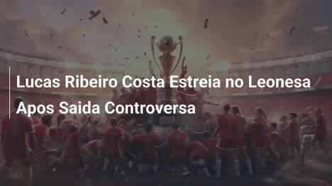 Lucas Ribeiro Costa Estreia no Leonesa Apos Saida Controversa