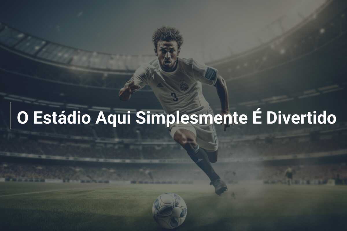 O Estádio Aqui Simplesmente É Divertido