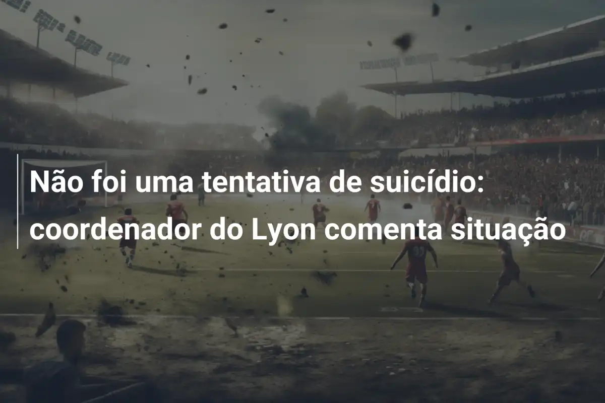 Não foi uma tentativa de suicídio: coordenador do Lyon comenta situação