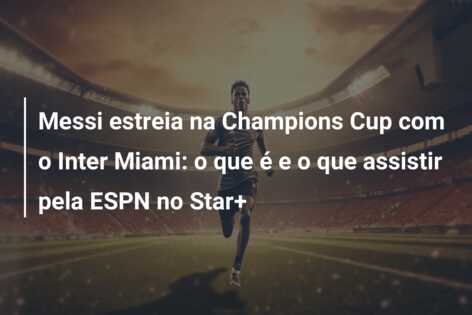 Messi estreia na Champions Cup com o Inter Miami: o que é e o que assistir pela ESPN no Star+