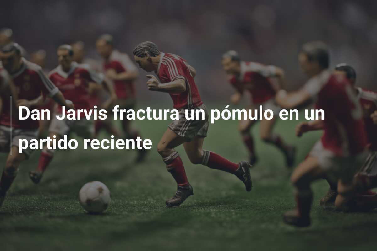 Dan Jarvis fractura un pómulo en un partido reciente