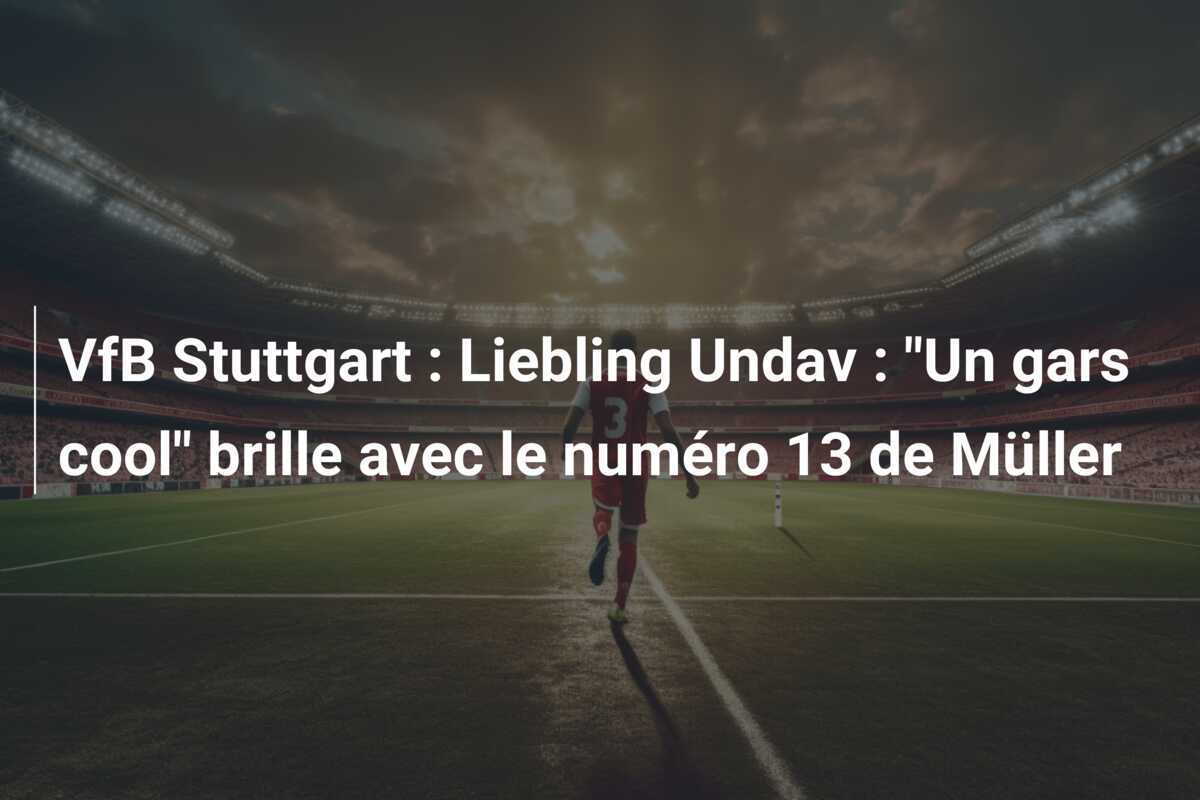 VfB Stuttgart : Liebling Undav : "Un gars cool" brille avec le numéro 13 de Müller