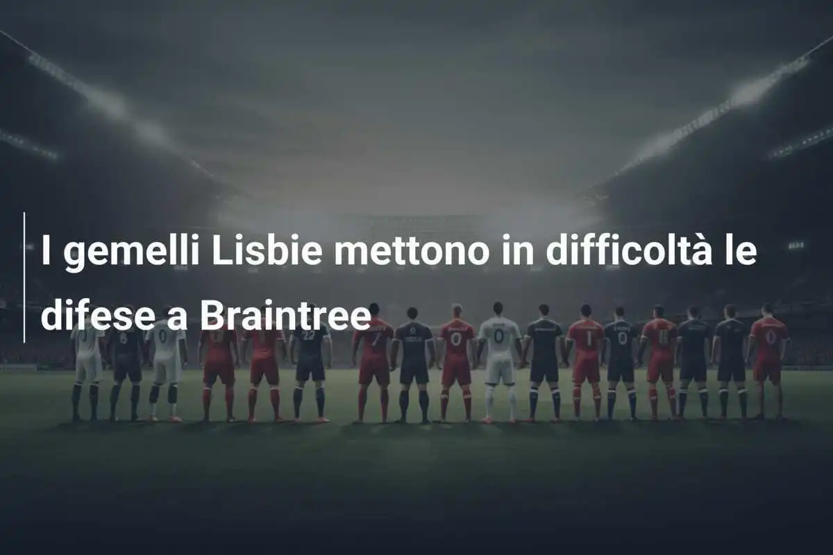 I gemelli Lisbie mettono in difficoltà le difese a Braintree