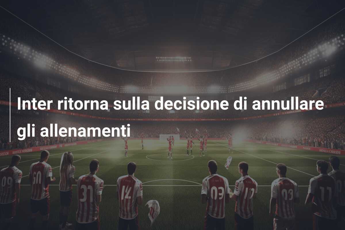 Inter ritorna sulla decisione di annullare gli allenamenti