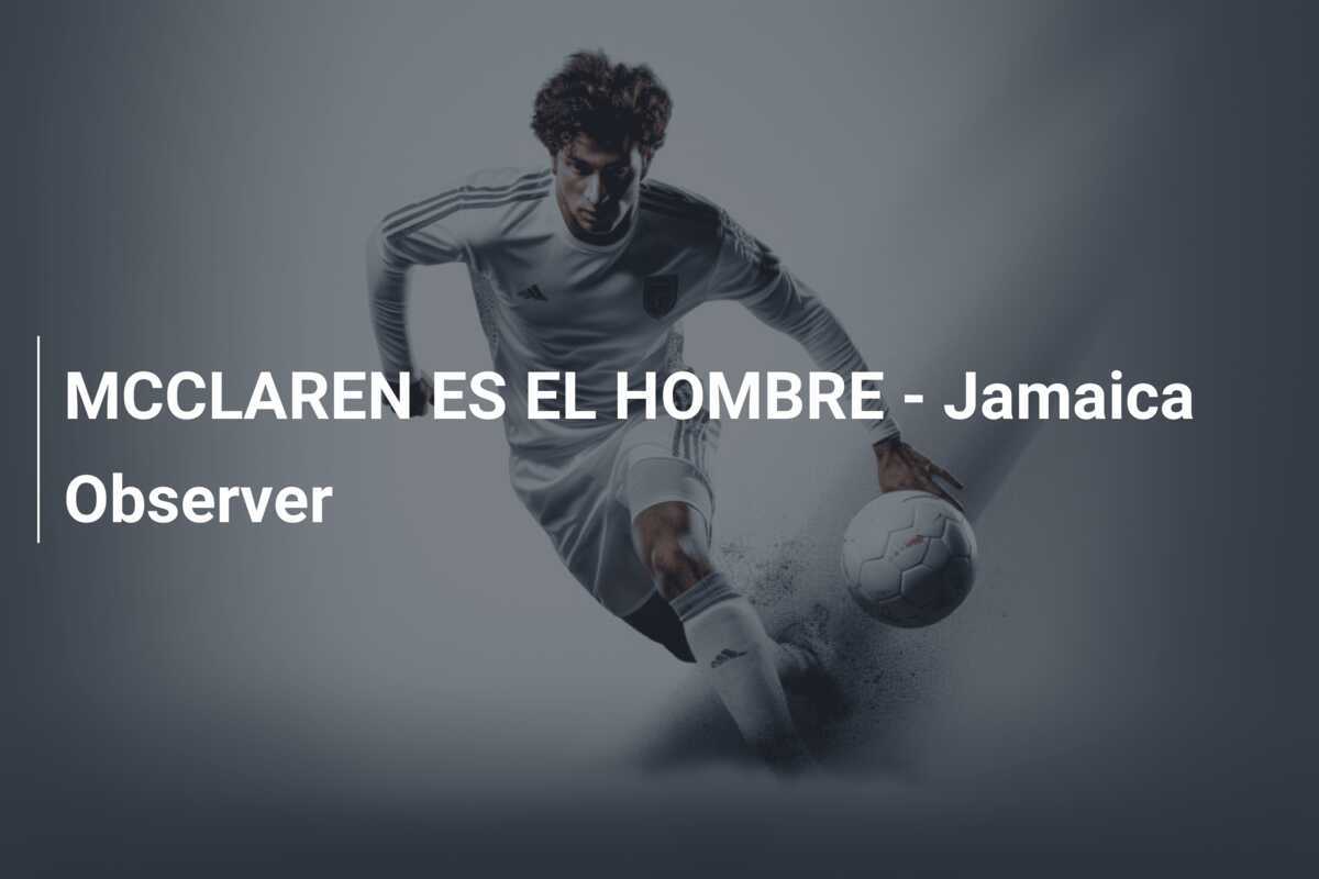 MCCLAREN ES EL HOMBRE - Jamaica Observer