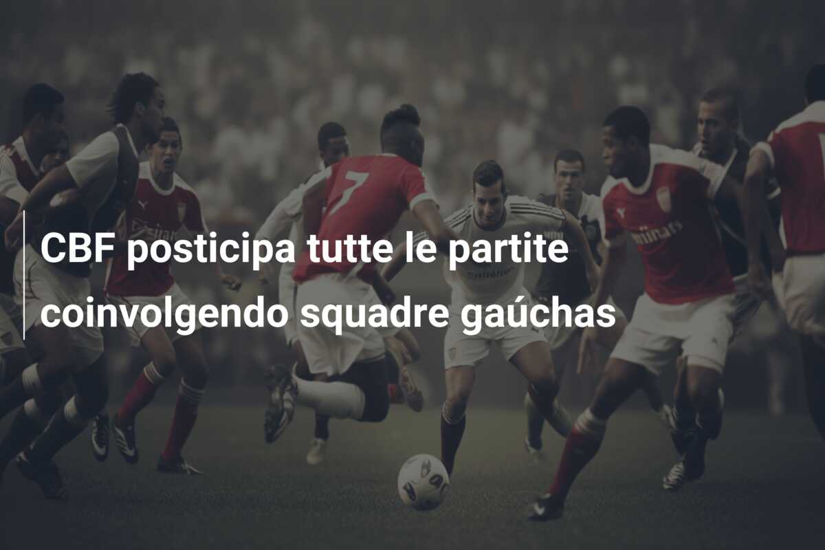 CBF posticipa tutte le partite coinvolgendo squadre gaúchas